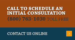Call to Schedule an Initial Consultation (800) 763-1030 Toll Free | Contact Us Online
